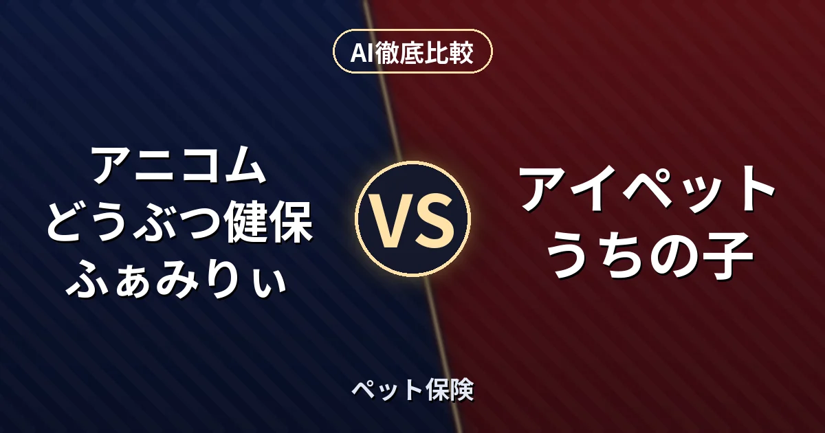 アニコム どうぶつ健保ふぁみりぃ vs アイペット うちの子｜ペット保険 AI徹底比較