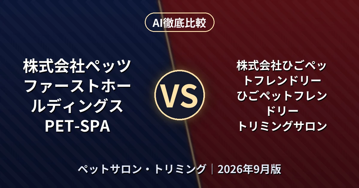 株式会社ペッツファーストホールディングス PET-SPA vs 株式会社ひごペットフレンドリー ひごペットフレンドリー トリミングサロン｜ペットサロン・トリミングAI徹底比較