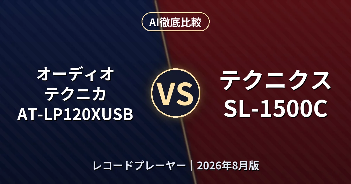 オーディオテクニカ AT-LP120XUSB vs テクニクス SL-1500C｜レコードプレーヤーAI徹底比較