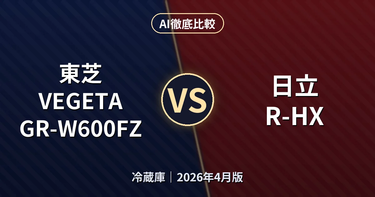 東芝 VEGETA GR-W600FZ vs 日立 R-HX｜冷蔵庫AI徹底比較