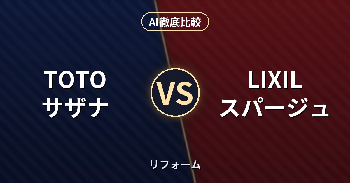 TOTO サザナ vs LIXIL スパージュ｜リフォーム AI徹底比較