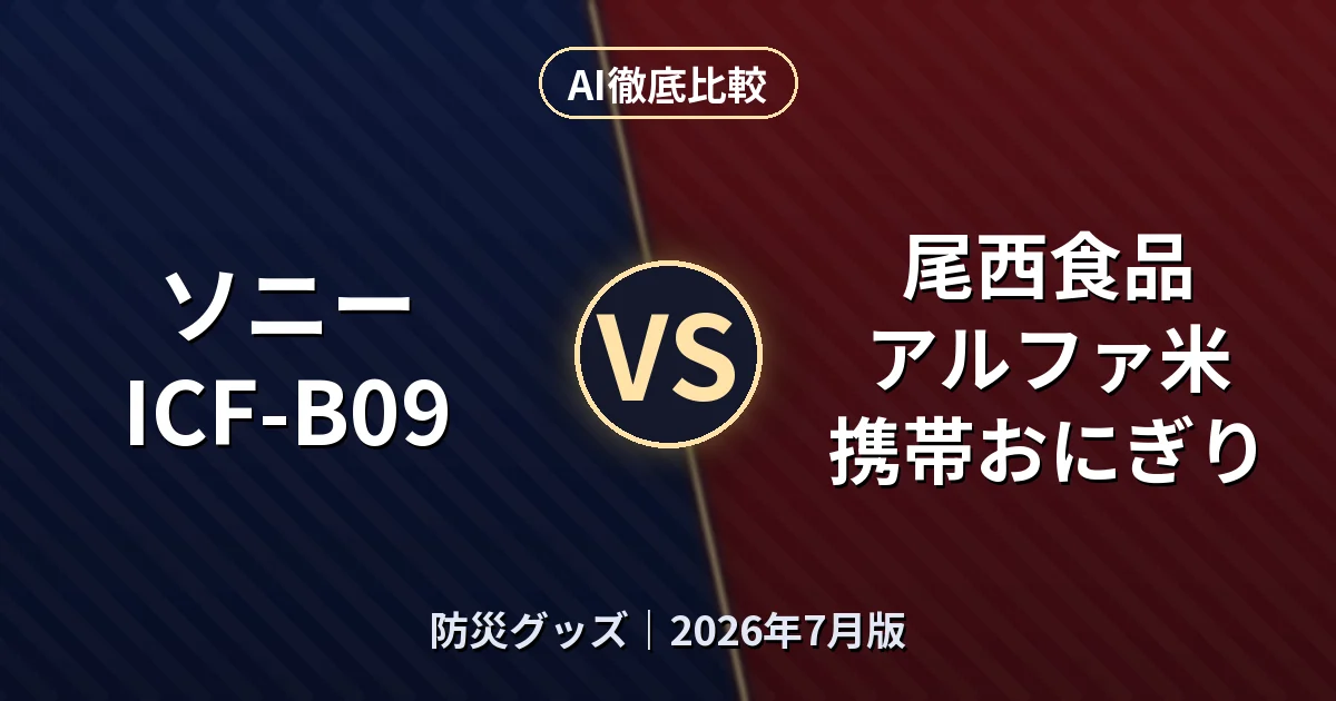 ソニー ICF-B09 vs 尾西食品 アルファ米 携帯おにぎり｜防災グッズAI徹底比較