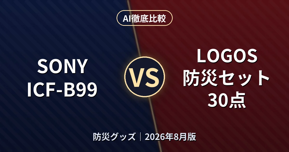 SONY ICF-B99 vs LOGOS 防災セット 30点｜防災グッズAI徹底比較