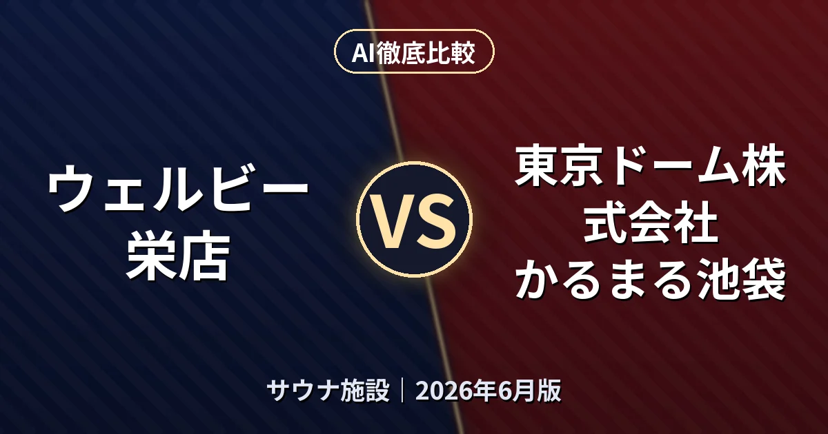 ウェルビー栄店 vs 東京ドーム株式会社 かるまる池袋｜サウナ施設AI徹底比較