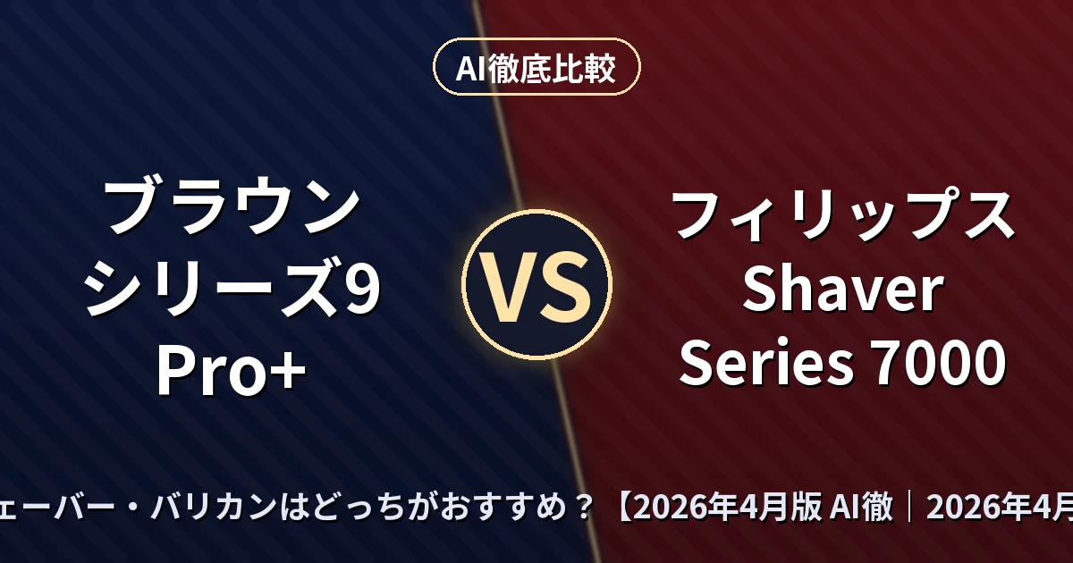 ブラウン シリーズ9 Pro+ vs フィリップス Shaver Series 7000 — シェーバー・バリカンはどっちがおすすめ？【2026年4月版 AI徹