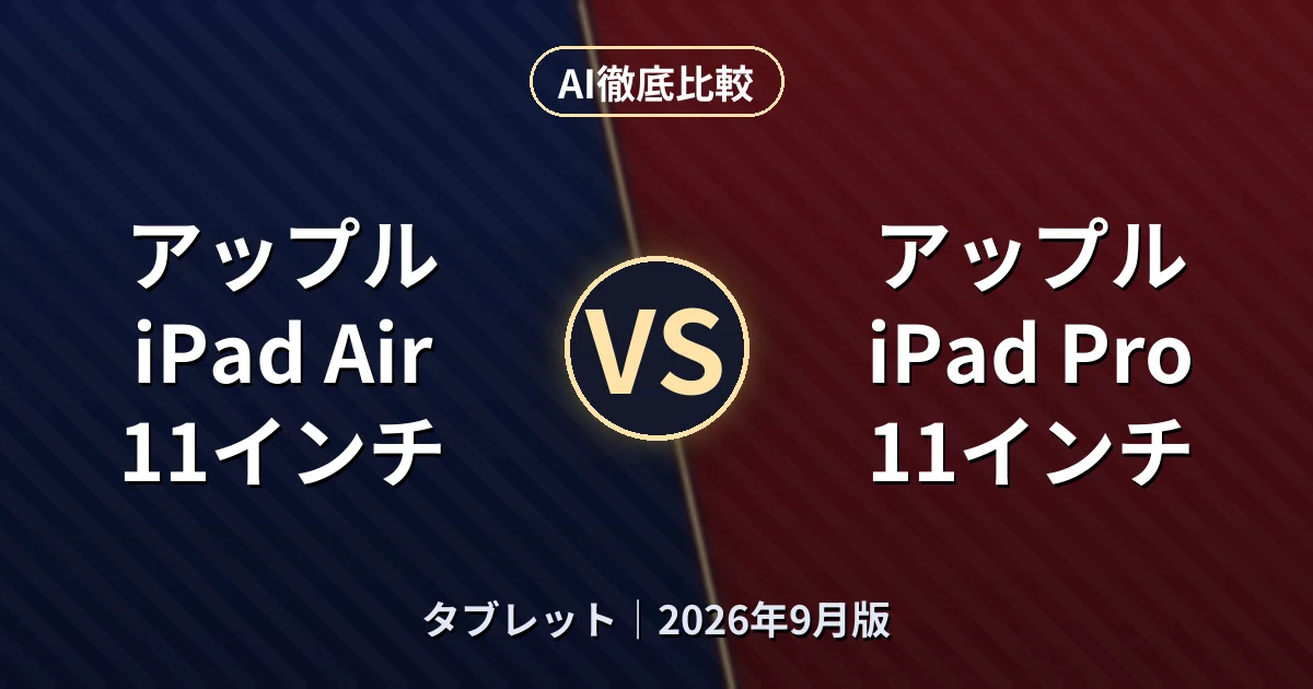 アップル iPad Air 11インチ vs アップル iPad Pro 11インチ｜タブレットAI徹底比較