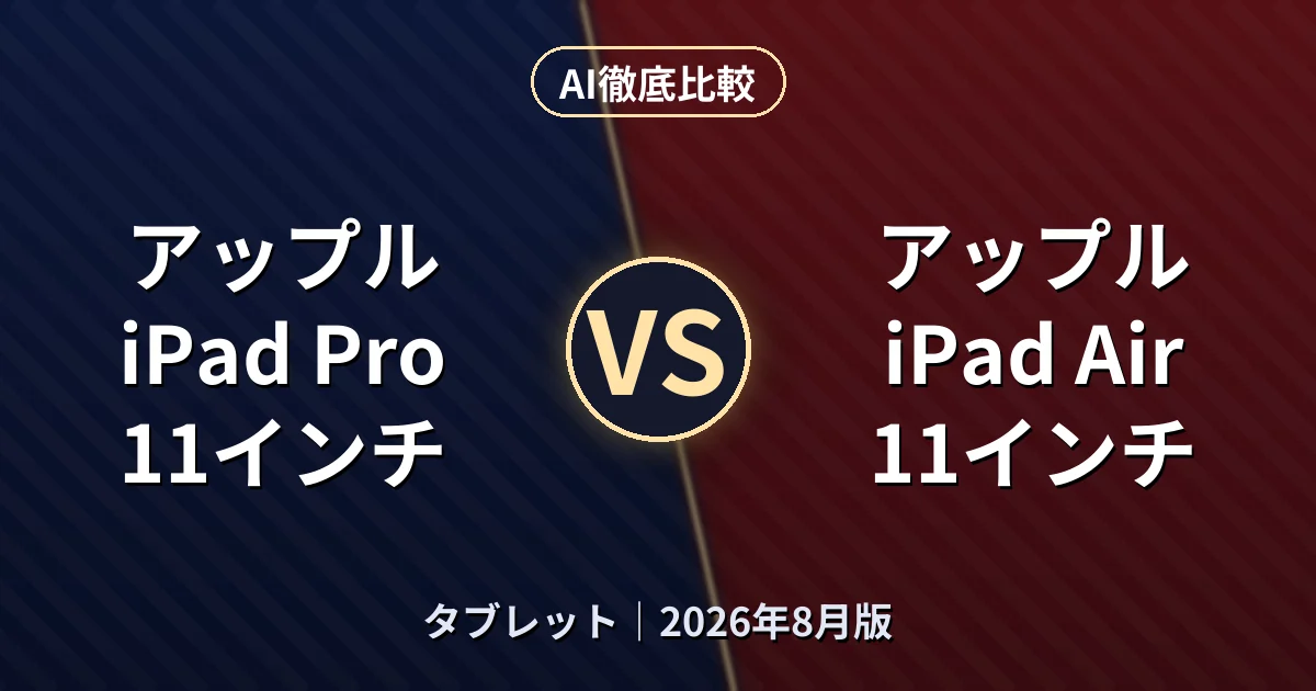 アップル iPad Pro 11インチ vs アップル iPad Air 11インチ｜タブレットAI徹底比較
