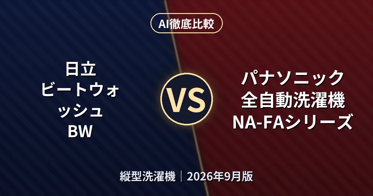 日立 ビートウォッシュ BW vs パナソニック 全自動洗濯機 NA-FAシリーズ｜縦型洗濯機AI徹底比較
