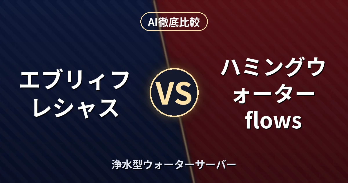 エブリィフレシャス vs ハミングウォーター flows｜浄水型ウォーターサーバー AI徹底比較
