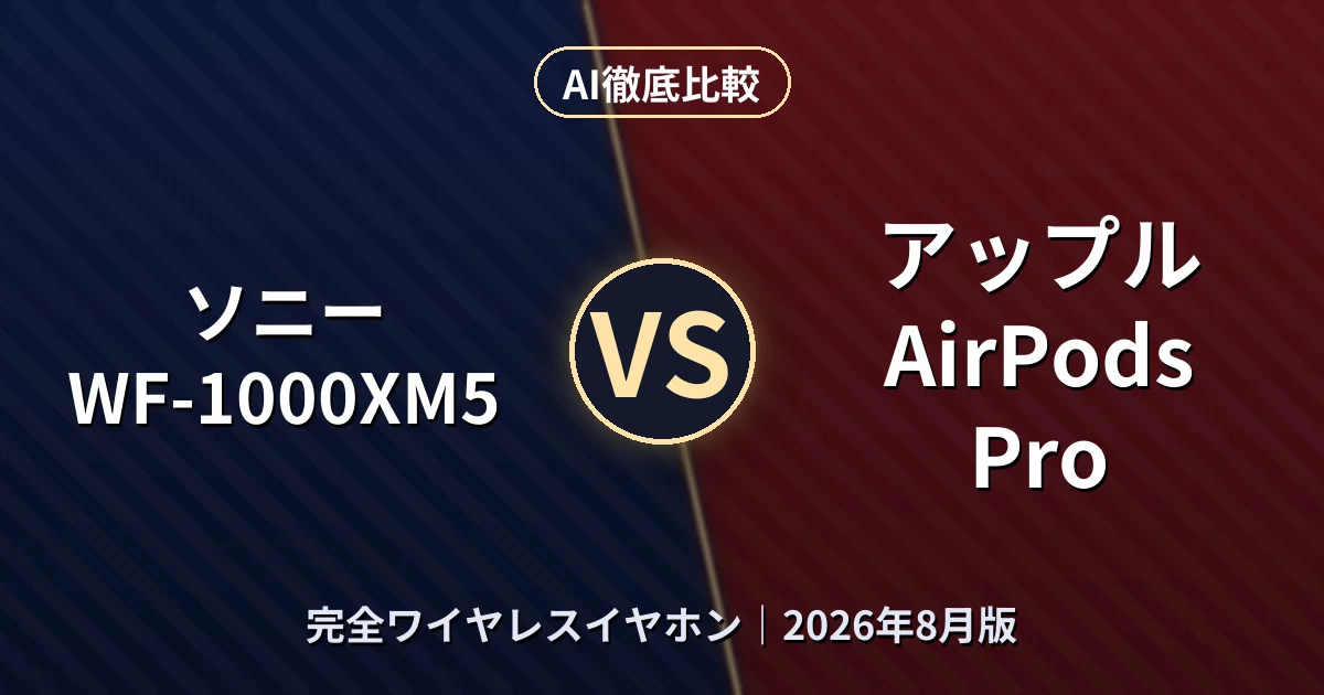 ソニー WF-1000XM5 vs アップル AirPods Pro｜完全ワイヤレスイヤホンAI徹底比較