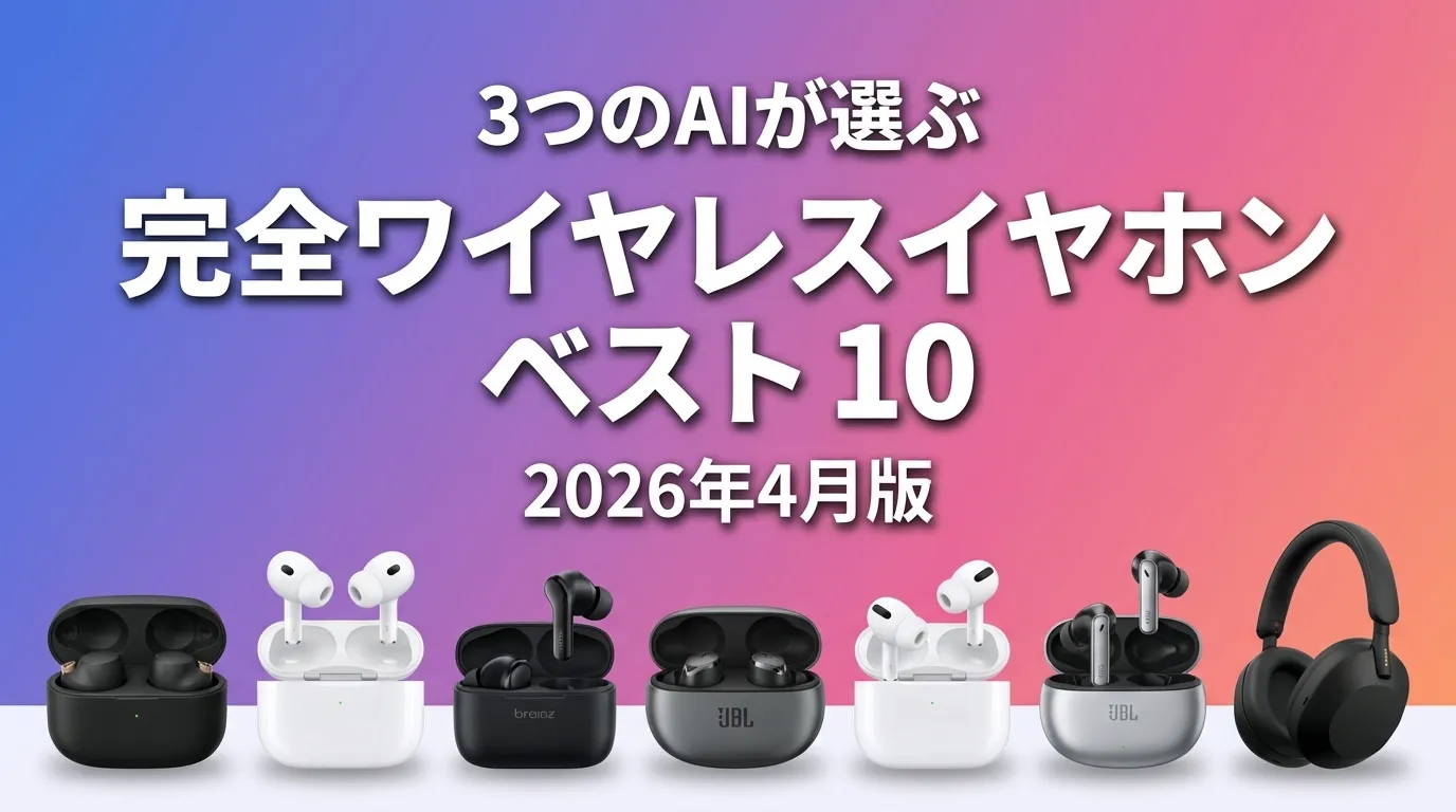 3つのAIが徹底評価。2026年4月版完全ワイヤレスイヤホンおすすめAIランキング